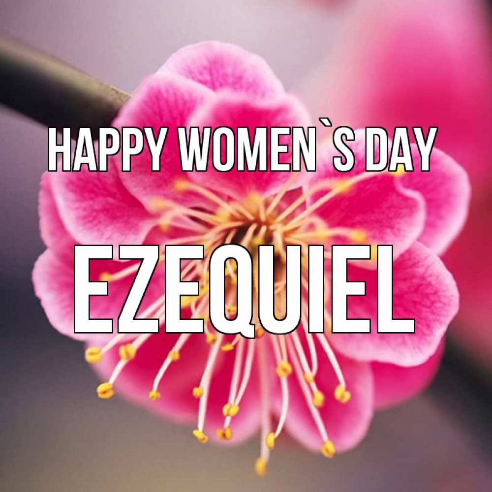 Greetings card с именем, Ezequiel happy women`s day цветы Greetings with text for free download 